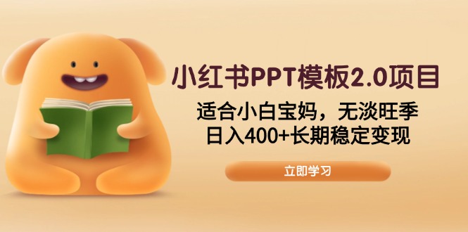 小红书PPT模板2.0项目，适合小白宝妈，无淡旺季，日入400+长期稳定变现-阿瑞网创