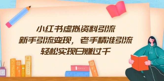 小红书虚拟资料引流，新手引流变现，老手精准引流，轻松实现日赚过千-阿瑞网创