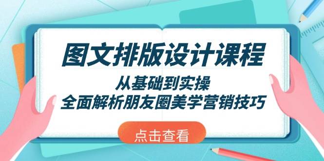 图文排版设计课程，从基础到实操，全面解析朋友圈美学营销技巧-阿瑞网创