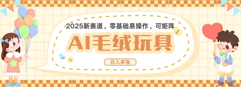 2025AI卡通玩偶赛道，每天五分钟，日入好几张，全程AI操作，可矩阵操作放大收益-阿瑞网创